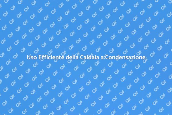 Caldaia a Condensazione: Ecco Come Usarla