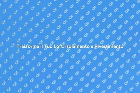 Rivestire e Isolare un Loft Facile
