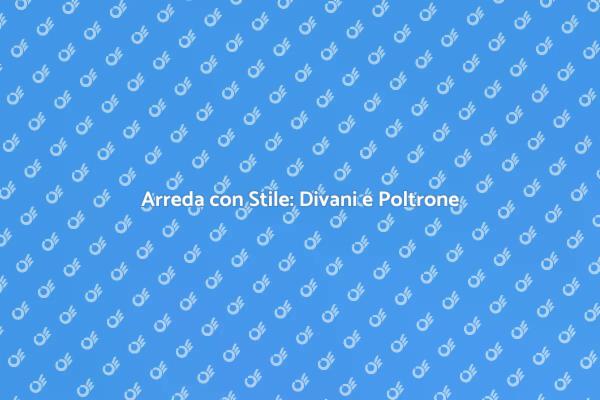 La Magia dei Divani e Poltrone