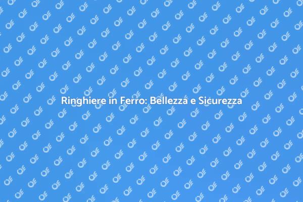 Ringhiere in Ferro: Eleganza e Sicurezza
