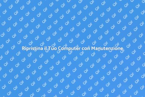 Manutenzione Computer: Ripristina la Magia