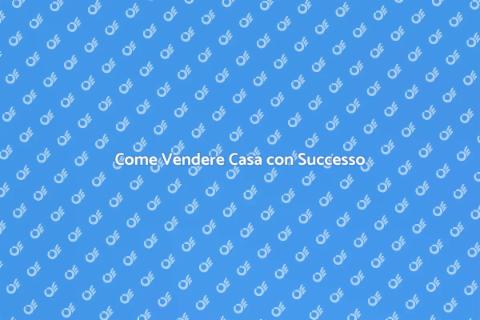 Vendere Casa: Guida Pratica e Vantaggiosa