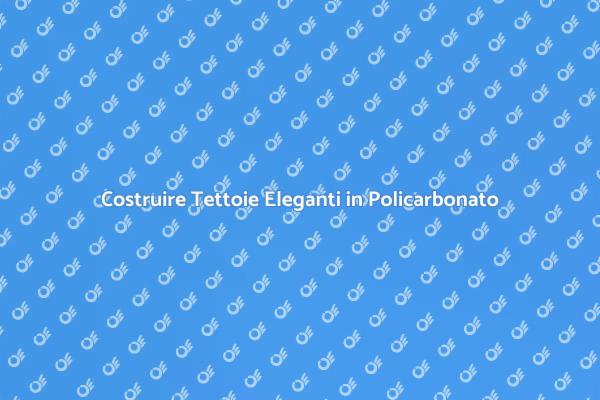 Costruzione di Tettoie in Policarbonato