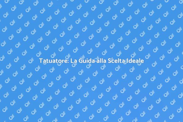 L'Arte dei Tatuaggi: Scegli il Tatuatore