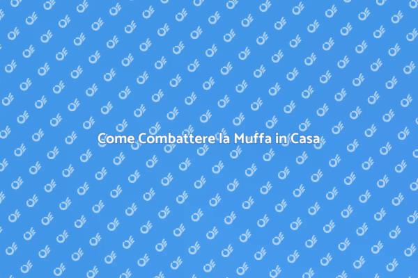 Muffa: Riconoscerla e Combatterla