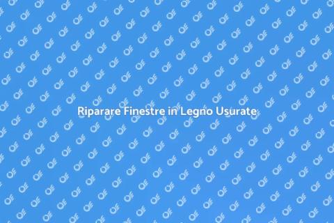 Ristrutturare Finestre in Legno Difettose