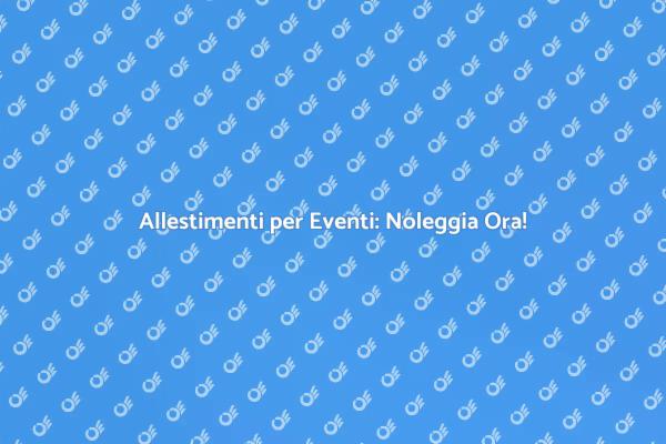 Allestimenti per Eventi di Successo