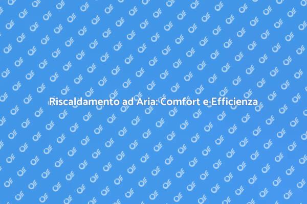 Comfort Domestico con Riscaldamento Efficiente