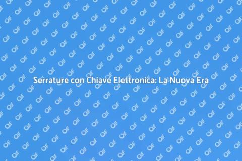Serrature Elettroniche: Sicurezza Innovativa