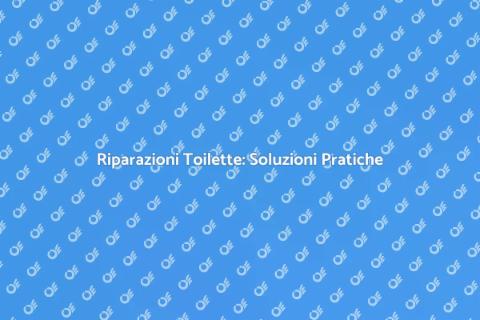 Riparare Toilette: Guida Completa