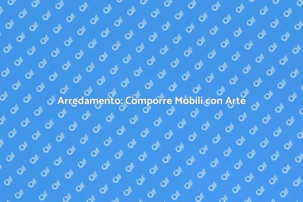 Comporre Mobili: La Tua Casa, il Tuo Stile