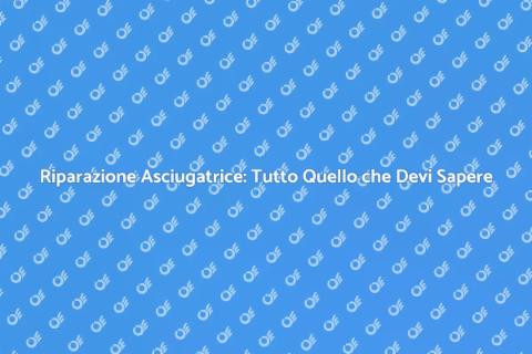 Riparare l'Asciugatrice: Guida Completa