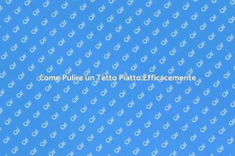 Pulizia Tetto Piatto: Guida Essenziale