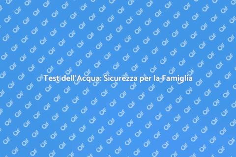 Kit di Test Acqua per Casa Sicura