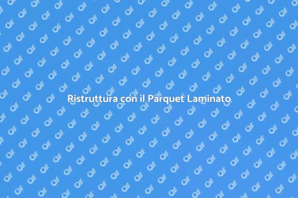 Il Parquet Laminato per Ogni Stile