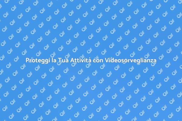 Videosorveglianza: la Chiave della Sicurezza