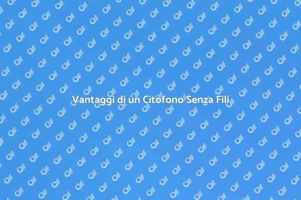 Perché Scegliere un Citofono Senza Fili?