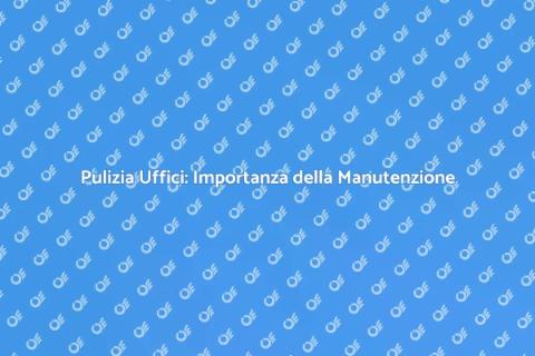 Manutenzione Uffici: Servizi di Pulizia