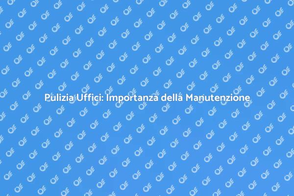 Uffici Puliti: Manutenzione Essenziale