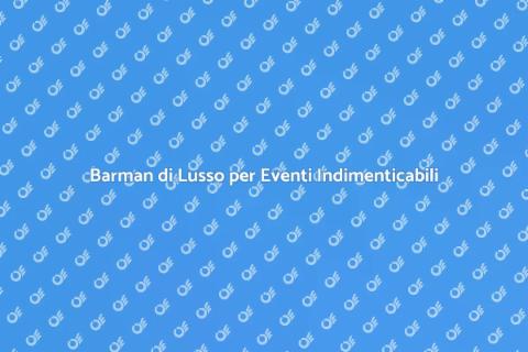 Servizio Barman per Eventi di Lusso