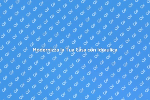 Ristrutturazione Idraulica: Comfort e Funzionalità