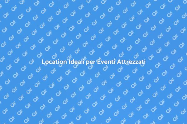 Scegli la Location Perfetta per il Tuo Evento