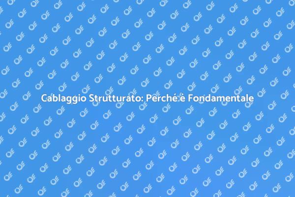 Cablaggio Strutturato: Essenziale per Reti