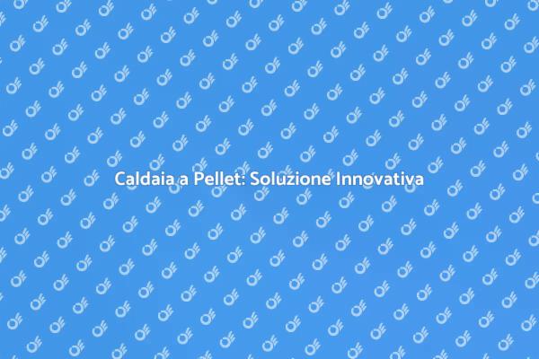 Caldaia a Pellet: Risparmio e Sostenibilità