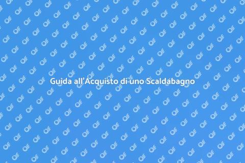 Acquistare uno Scaldabagno: Guida