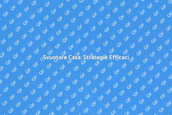 Svuotare una Casa: Consigli Utili