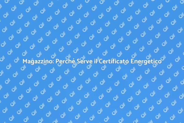 Certificato Energetico: Magazzino e Normative