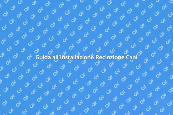 Sicurezza per Cani: Installazione Recinzione