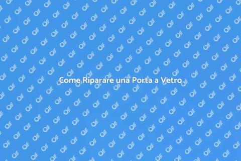 Riparare una Porta a Vetro: Guida Pratica