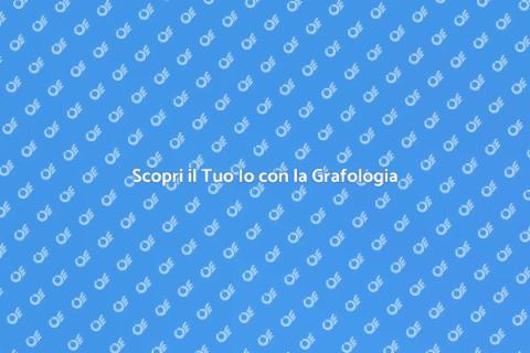 Grafologia: Scopri Te Stesso Oggi
