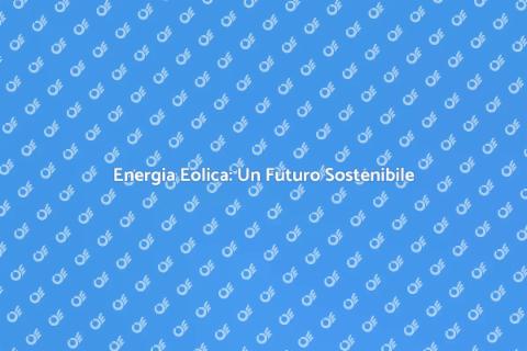 Sostenibilità Eolica: Futuro Verde