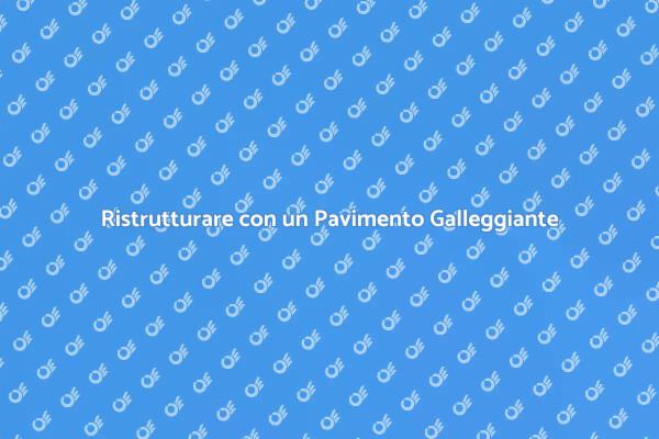 Pavimento Galleggiante per la Tua Casa