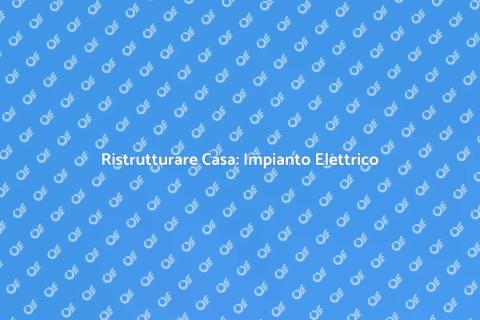 Impianto Elettrico: Ristrutturazione Sicura