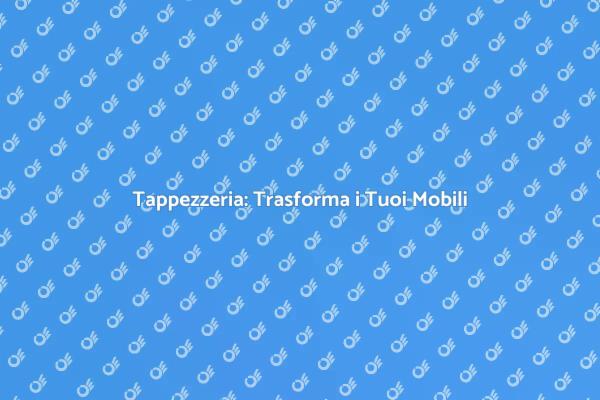 Rinnova il Tuo Stile con la Tappezzeria