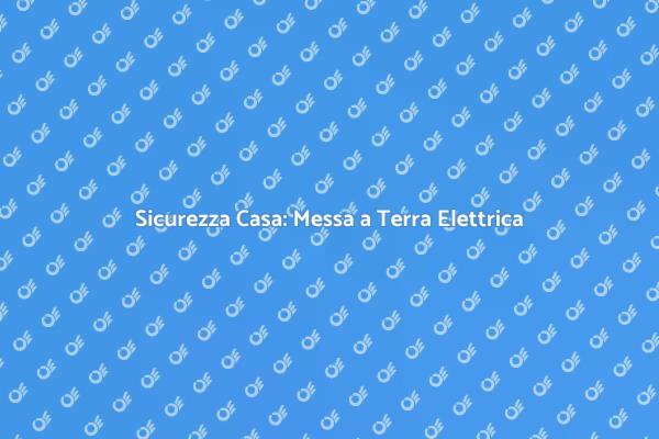 Guida alla Messa a Terra Elettrica