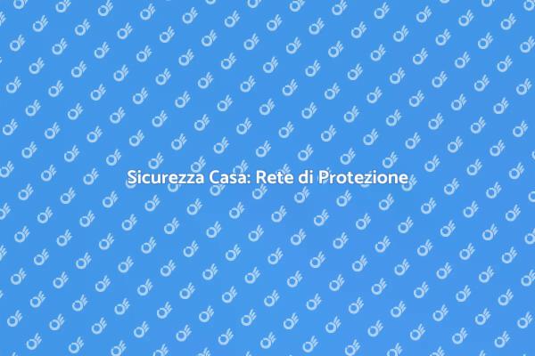 Proteggi la Tua Casa con una Rete