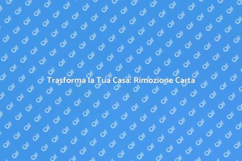 Rimozione Carta da Parati: Guida Pratica