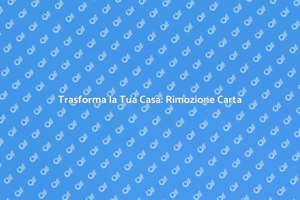 Rinnovare Casa: Rimozione Carta da Parati