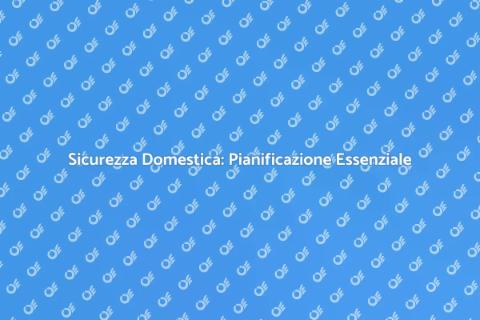 Sicurezza in Casa: Pianificazione Necessaria
