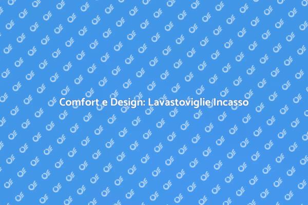 Lavastoviglie Incasso: Eleganza e Comfort