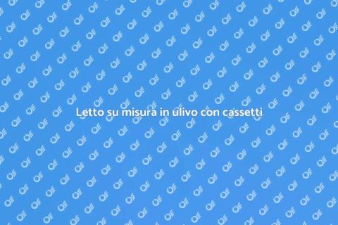Letto con cassetti su misura in ulivo