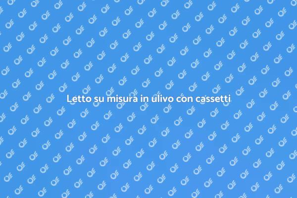 Letto su misura in ulivo: design e praticità