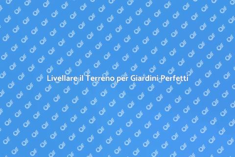 Livellamento Terreno e Giardinaggio