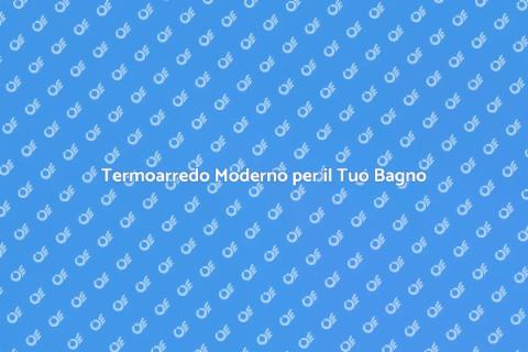 Termoarredo in Ceramica per il Bagno