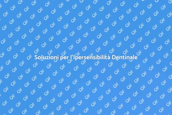 Gestire il Dolore dell'Ipersensibilità Dentinale
