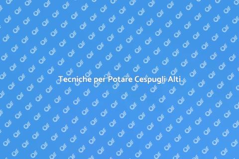 Potare un Cespuglio Alto: Guida Pratica